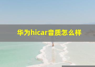 华为hicar音质怎么样