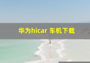 华为hicar 车机下载