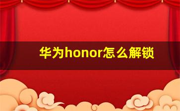 华为honor怎么解锁