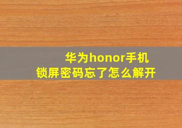 华为honor手机锁屏密码忘了怎么解开