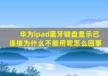 华为ipad蓝牙键盘显示已连接为什么不能用呢怎么回事