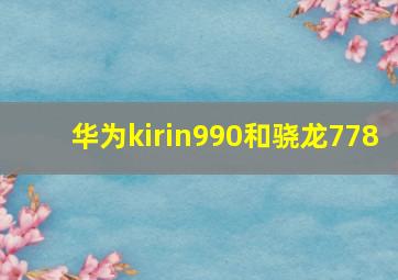 华为kirin990和骁龙778