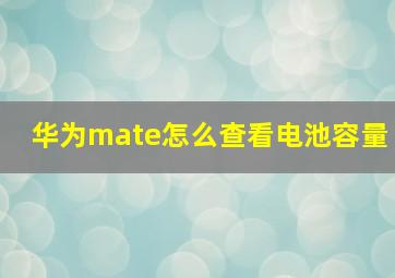 华为mate怎么查看电池容量