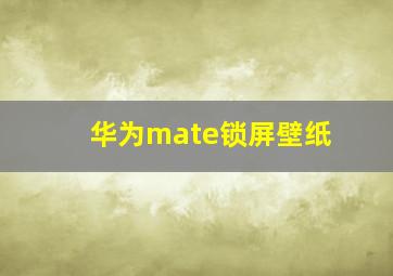 华为mate锁屏壁纸