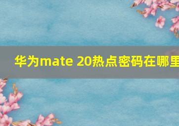 华为mate 20热点密码在哪里