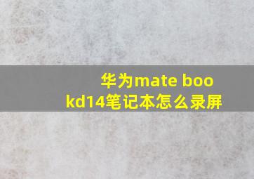 华为mate bookd14笔记本怎么录屏