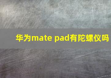 华为mate pad有陀螺仪吗