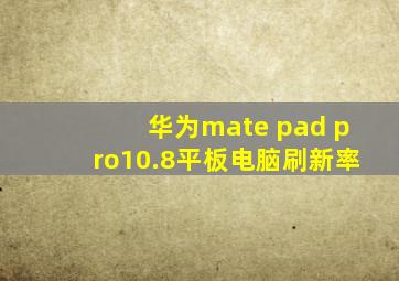 华为mate pad pro10.8平板电脑刷新率