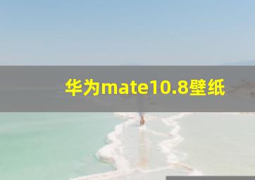 华为mate10.8壁纸