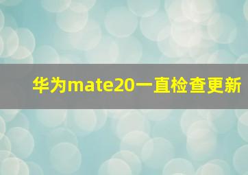 华为mate20一直检查更新