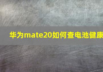 华为mate20如何查电池健康