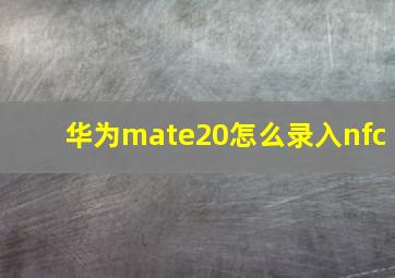 华为mate20怎么录入nfc