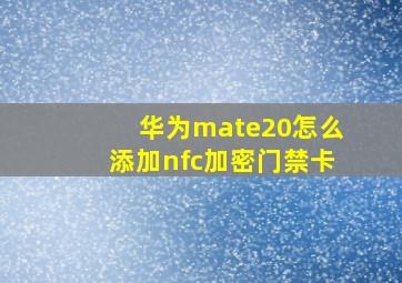 华为mate20怎么添加nfc加密门禁卡