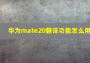 华为mate20翻译功能怎么用