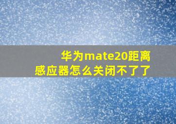 华为mate20距离感应器怎么关闭不了了