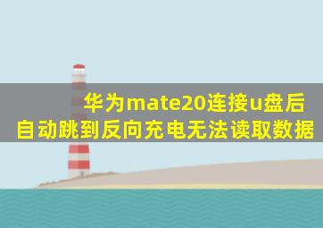 华为mate20连接u盘后自动跳到反向充电无法读取数据