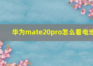 华为mate20pro怎么看电池