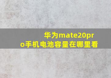 华为mate20pro手机电池容量在哪里看