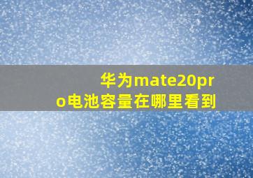 华为mate20pro电池容量在哪里看到