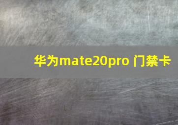 华为mate20pro 门禁卡