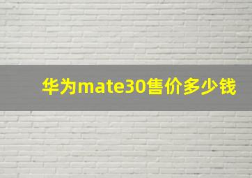 华为mate30售价多少钱