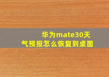 华为mate30天气预报怎么恢复到桌面