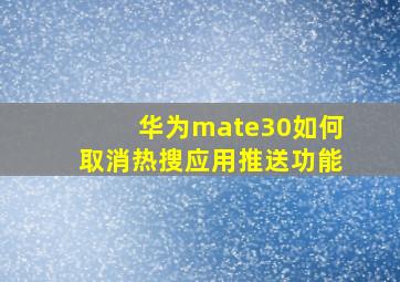 华为mate30如何取消热搜应用推送功能