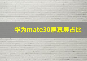 华为mate30屏幕屏占比