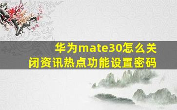 华为mate30怎么关闭资讯热点功能设置密码