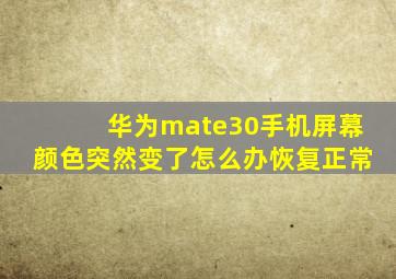 华为mate30手机屏幕颜色突然变了怎么办恢复正常