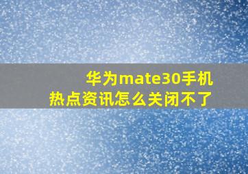 华为mate30手机热点资讯怎么关闭不了