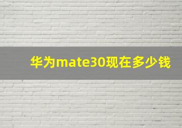 华为mate30现在多少钱