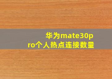 华为mate30pro个人热点连接数量