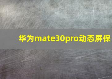 华为mate30pro动态屏保