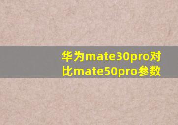 华为mate30pro对比mate50pro参数