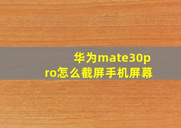 华为mate30pro怎么截屏手机屏幕