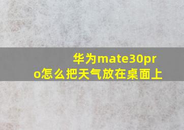 华为mate30pro怎么把天气放在桌面上