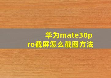 华为mate30pro截屏怎么截图方法