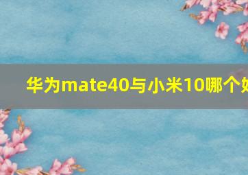 华为mate40与小米10哪个好