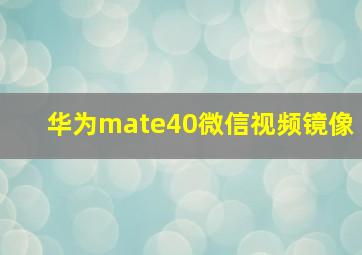 华为mate40微信视频镜像