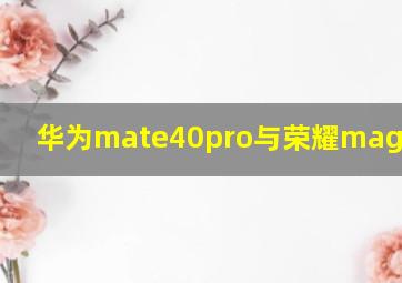 华为mate40pro与荣耀magic3pro