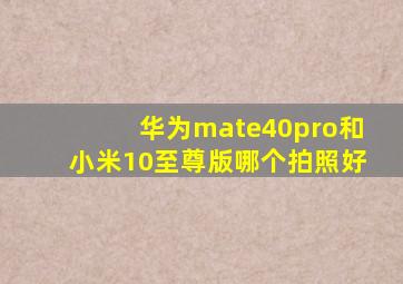 华为mate40pro和小米10至尊版哪个拍照好