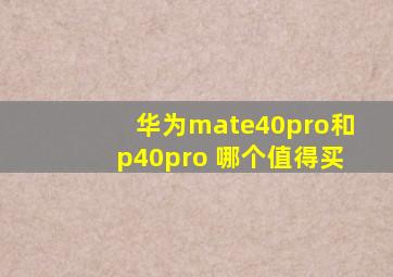 华为mate40pro和p40pro+哪个值得买