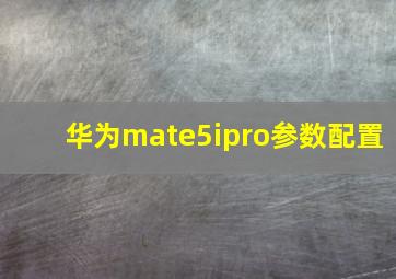 华为mate5ipro参数配置