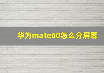 华为mate60怎么分屏幕