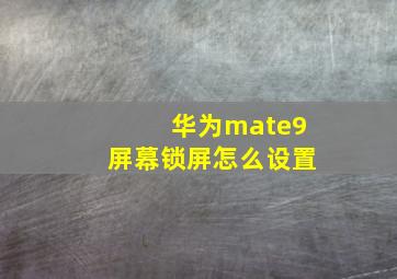 华为mate9屏幕锁屏怎么设置