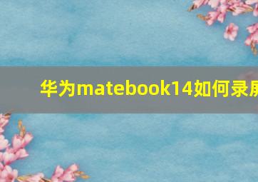 华为matebook14如何录屏