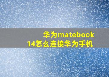 华为matebook14怎么连接华为手机