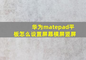 华为matepad平板怎么设置屏幕横屏竖屏