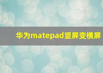 华为matepad竖屏变横屏